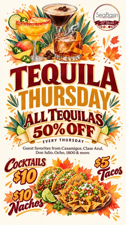 Tequila Thursday at Sea Basin — all tequilas 50% off every Thursday, $10 cocktails, $5 tacos and $10 nachos